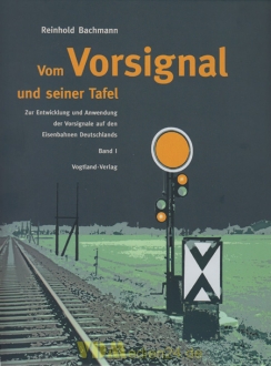 Vom Vorsignal und seiner Tafel - Zur Entwicklung und Anwendung der Vorsignale auf den Eisenbahnen Deutschlands Band 1 - Reinhold Bachmann