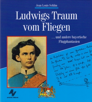 Ludwigs Traum vom Fliegen... und andere bayerische Flugphantasien - Jean Louis Schlim / 1. Auflage!