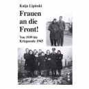 Lipinski, Katja: Frauen an die Front! Von 1939 bis Kriegsende 1945